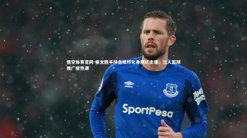 悟空体育官网-柴文胜手持自拍杆化身网红主播，三人篮球推广掀热潮