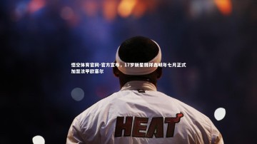 悟空体育官网-官方宣布，17岁新星魏祥鑫明年七月正式加盟法甲欧塞尔