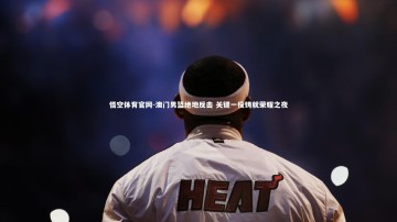 悟空体育官网-澳门男篮绝地反击 关键一役铸就荣耀之夜