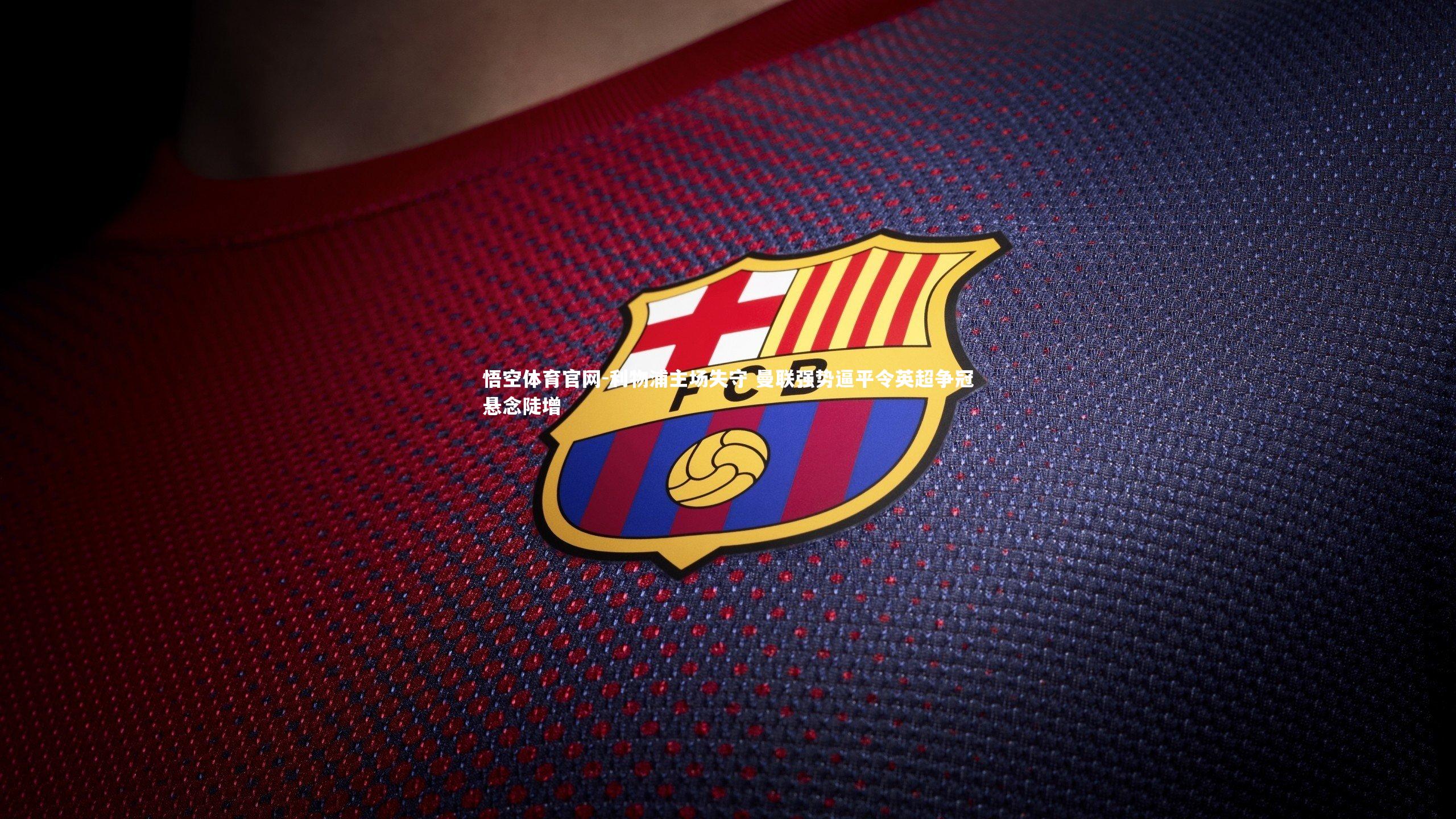 利物浦主场失守 曼联强势逼平令英超争冠悬念陡增