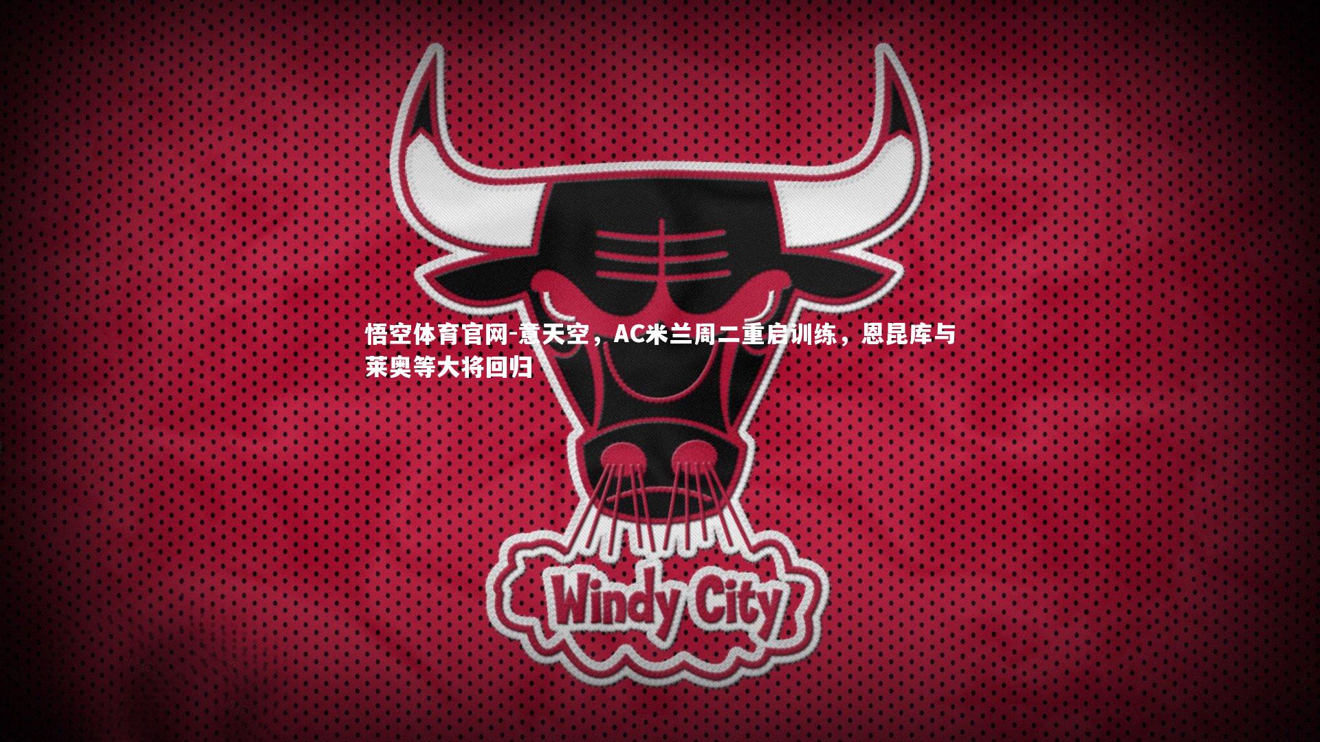 意天空,AC米兰周二重启训练,恩昆库与莱奥等大将回归