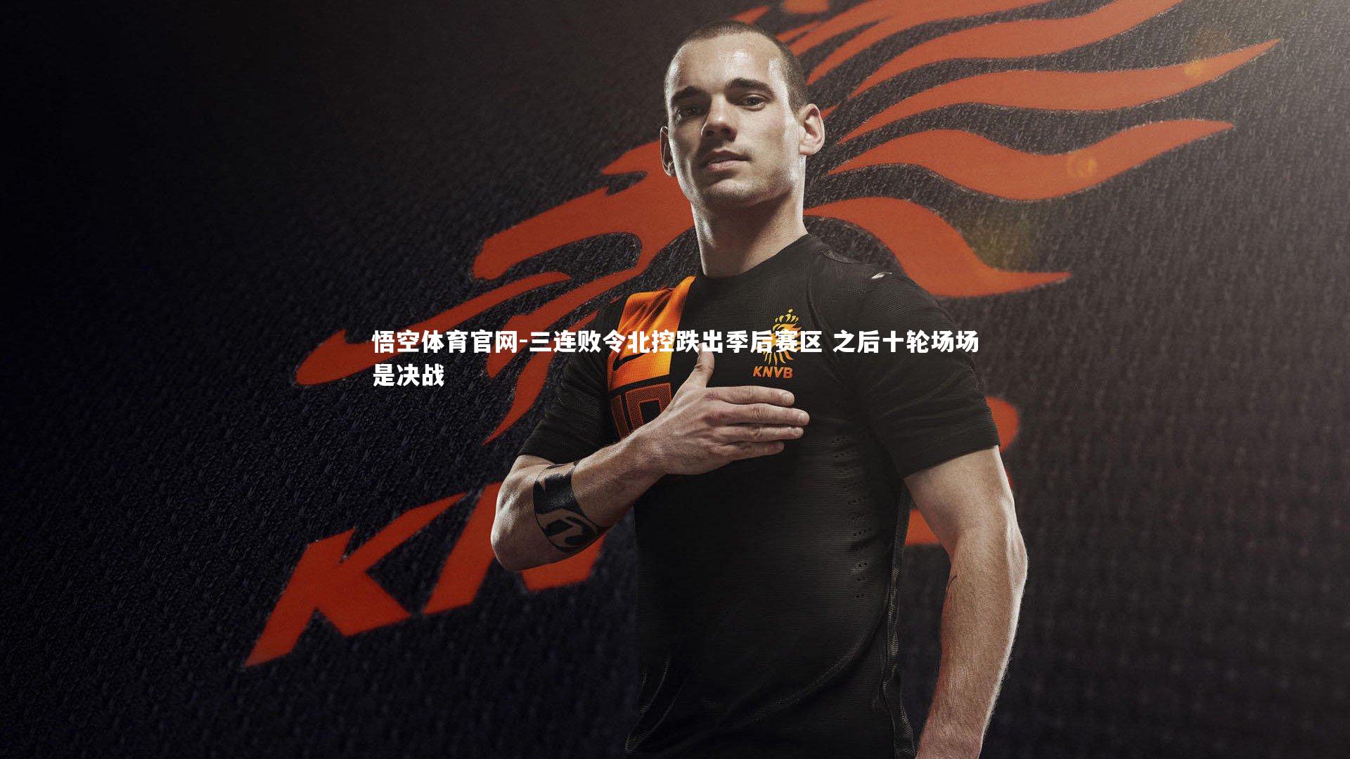 三连败令北控跌出季后赛区 之后十轮场场是决战