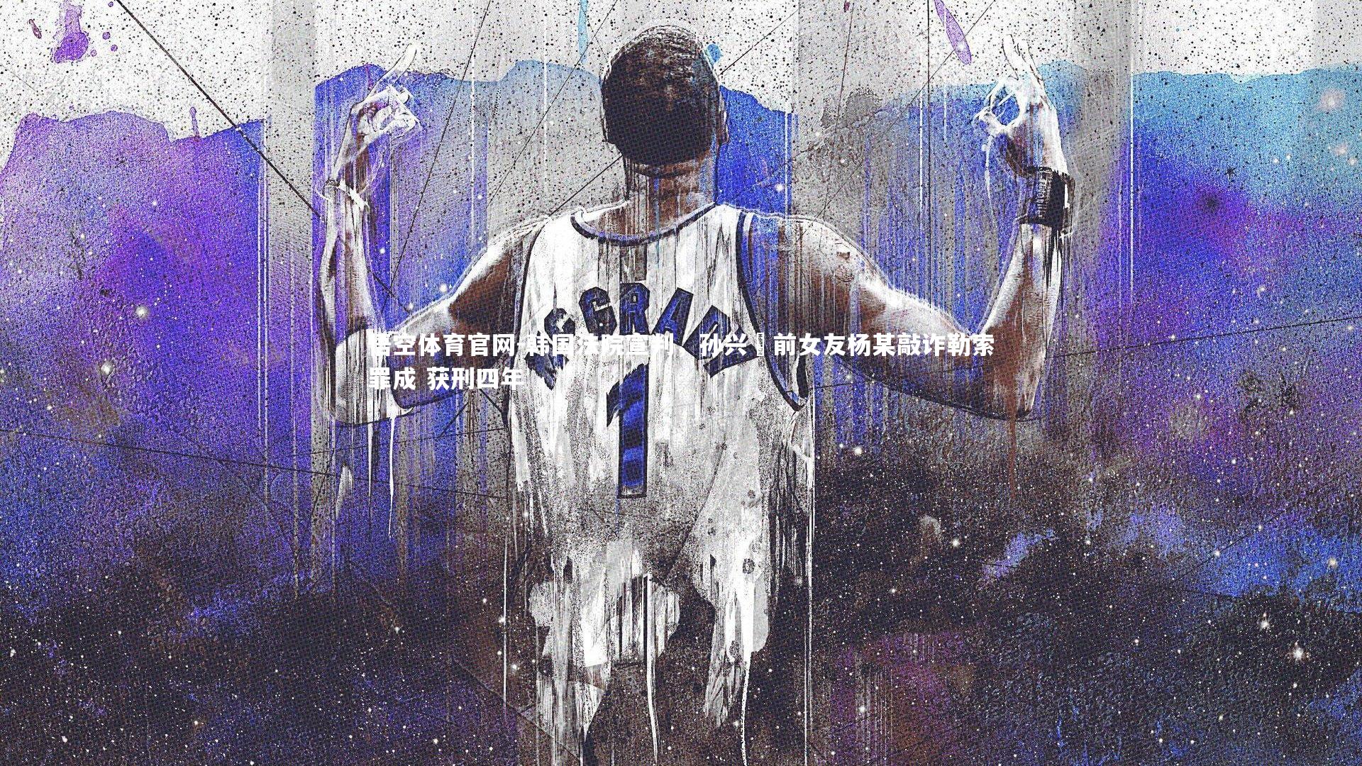 韩国法院宣判，孙兴慜前女友杨某敲诈勒索罪成 获刑四年